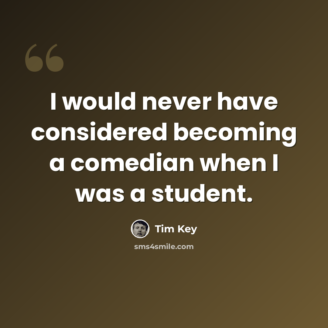“I would never have considered becoming a comedian when I was a student.” quote by Tim Key