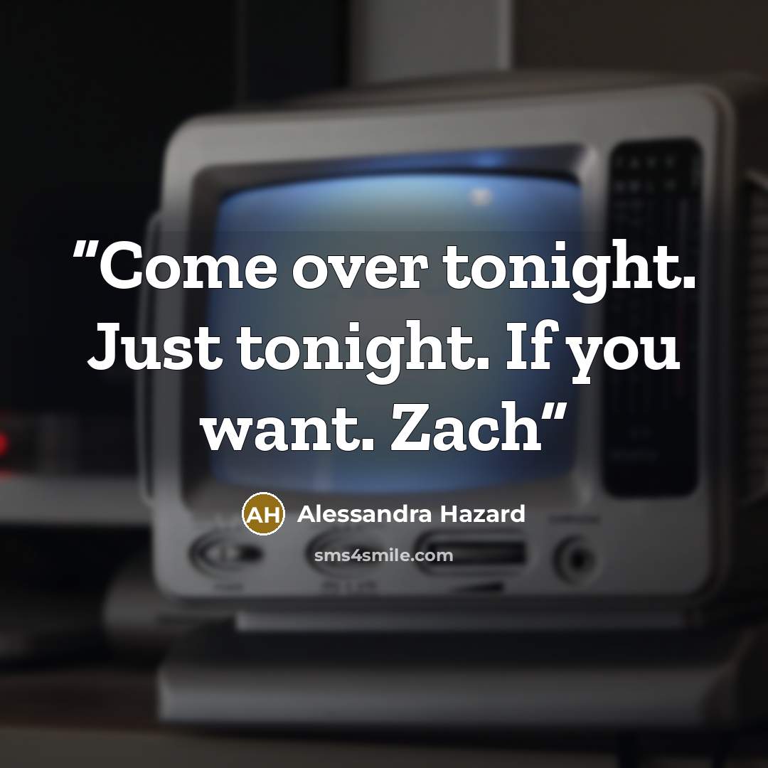 “Come over tonight. Just tonight. If you want. Zach” quote by Alessandra Hazard