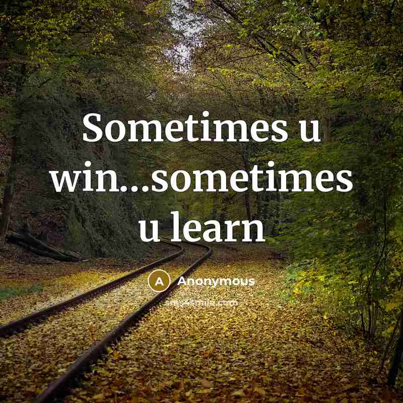 “Sometimes u win…sometimes u learn” quote by Anonymous