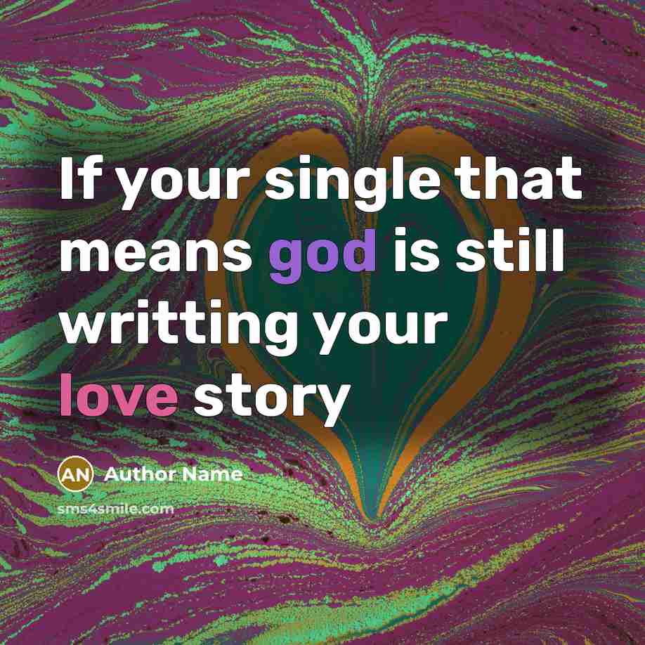 “If your single that means god is still writting your love story” quote by Author Name