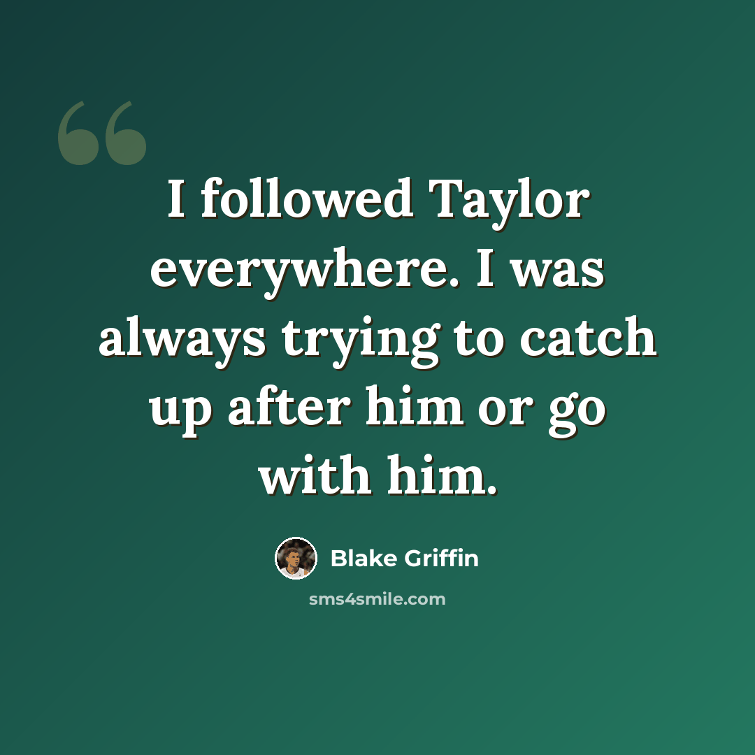 “I followed Taylor everywhere. I was always trying to catch up after him or go with him.” quote by Blake Griffin