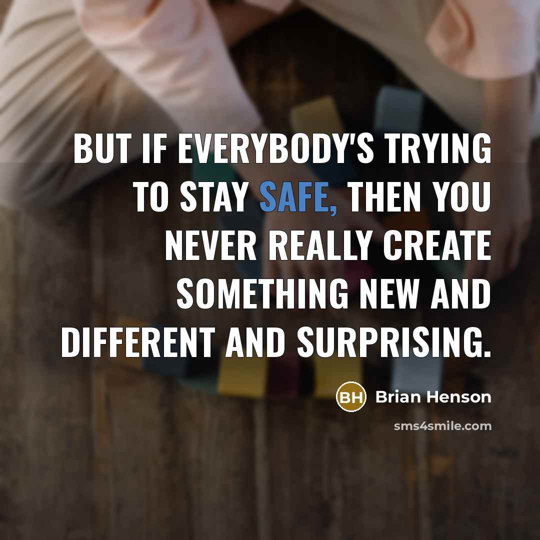 “But if everybody's trying to stay safe, then you never really create something new and different and surprising.” quote by Brian Henson