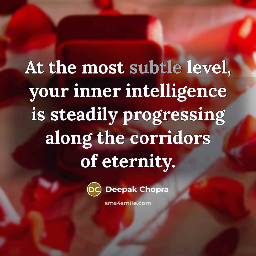 “At the most subtle level, your inner intelligence is steadily progressing along the corridors of eternity.” quote by Deepak Chopra