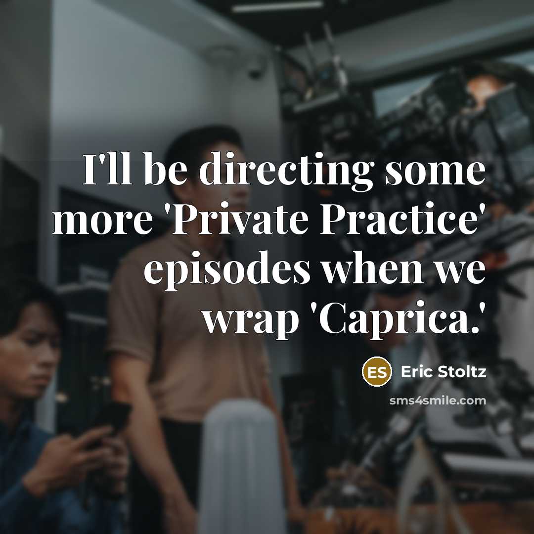 “I'll be directing some more 'Private Practice' episodes when we wrap 'Caprica.'” quote by Eric Stoltz