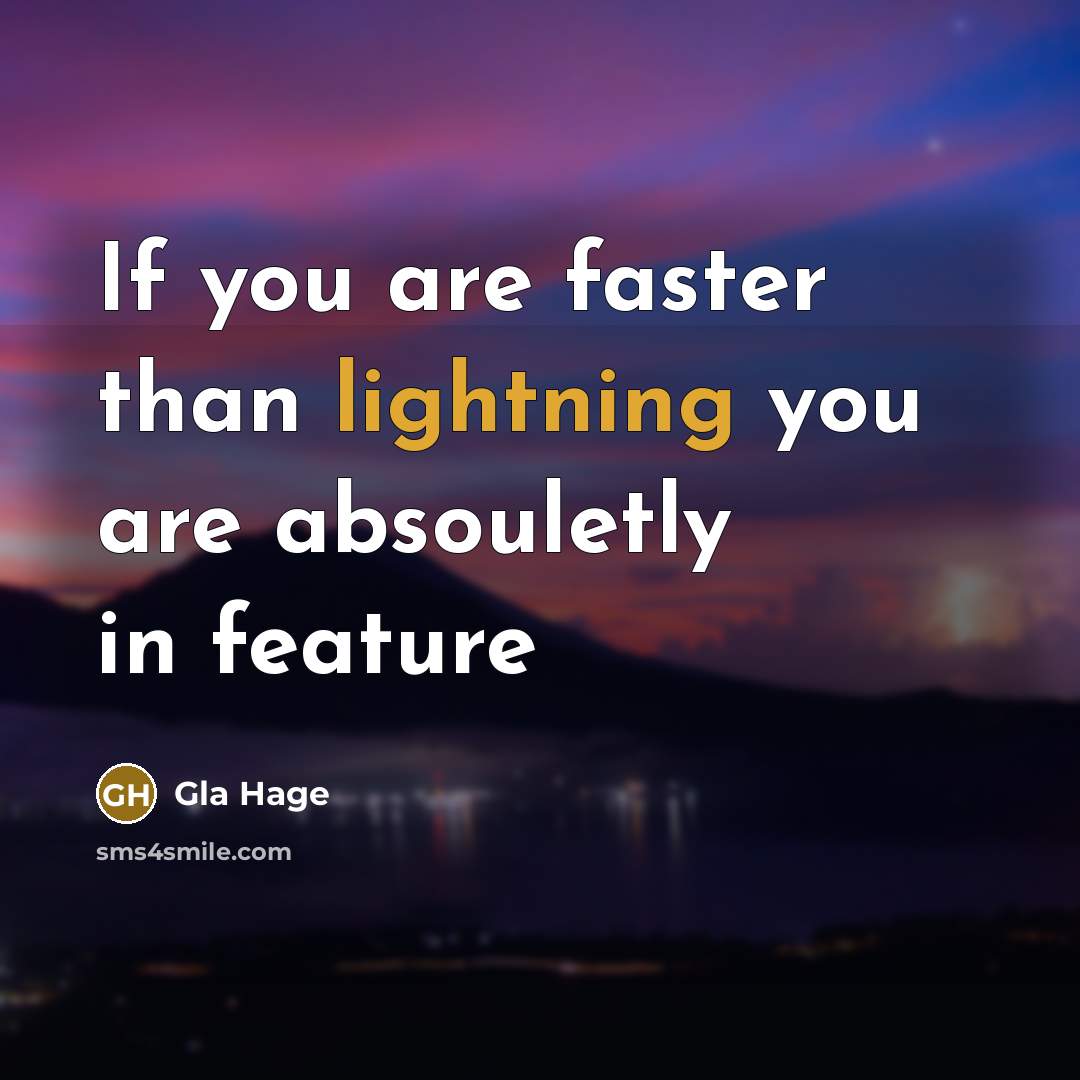 “If you are faster than lightning you are absouletly in feature” quote by Gla Hage