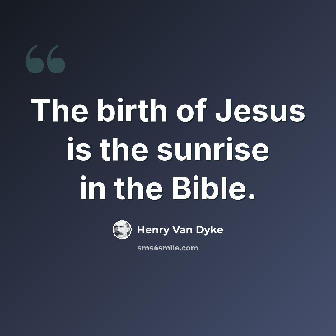 “The birth of Jesus is the sunrise in the Bible.” quote by Henry Van Dyke