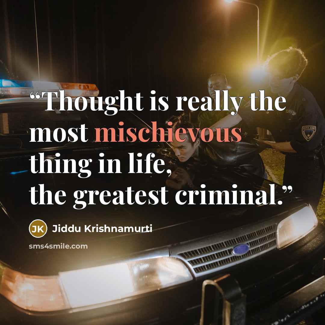 “Thought is really the most mischievous thing in life, the greatest criminal.” quote by Jiddu Krishnamurti