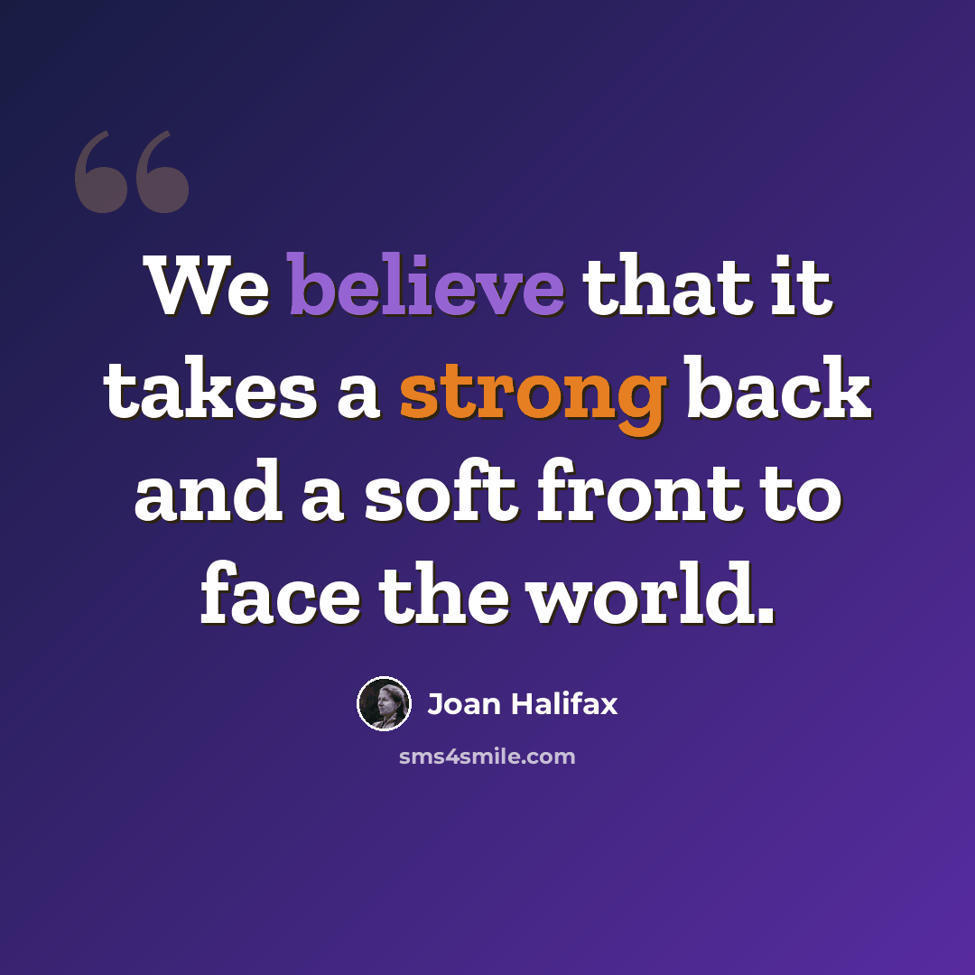“We believe that it takes a strong back and a soft front to face the world.” quote by Joan Halifax