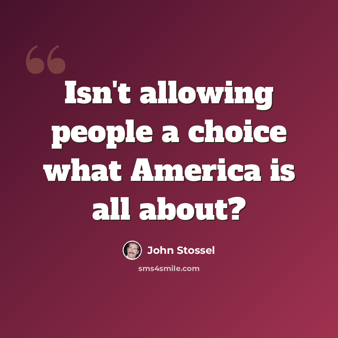 “Isn't allowing people a choice what America is all about?” quote by John Stossel