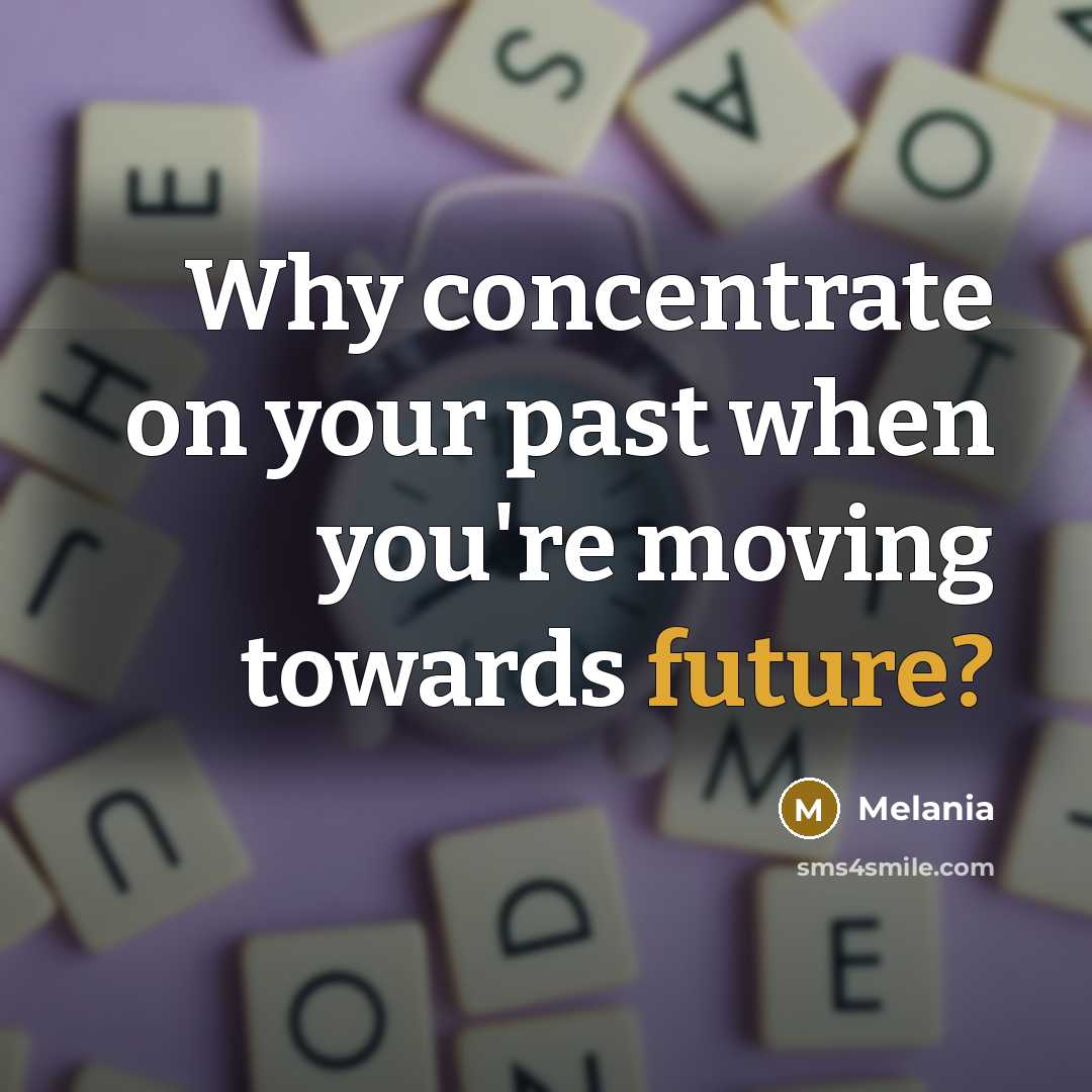 “Why concentrate on your past when you're moving towards future?” quote by Melania