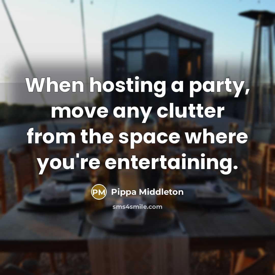 “When hosting a party, move any clutter from the space where you're entertaining.” quote by Pippa Middleton