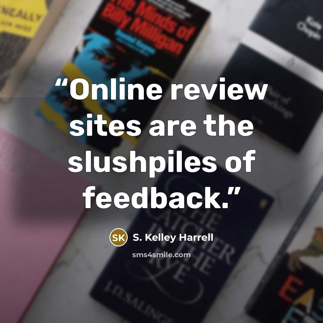 “Online review sites are the slushpiles of feedback.” quote by S. Kelley Harrell