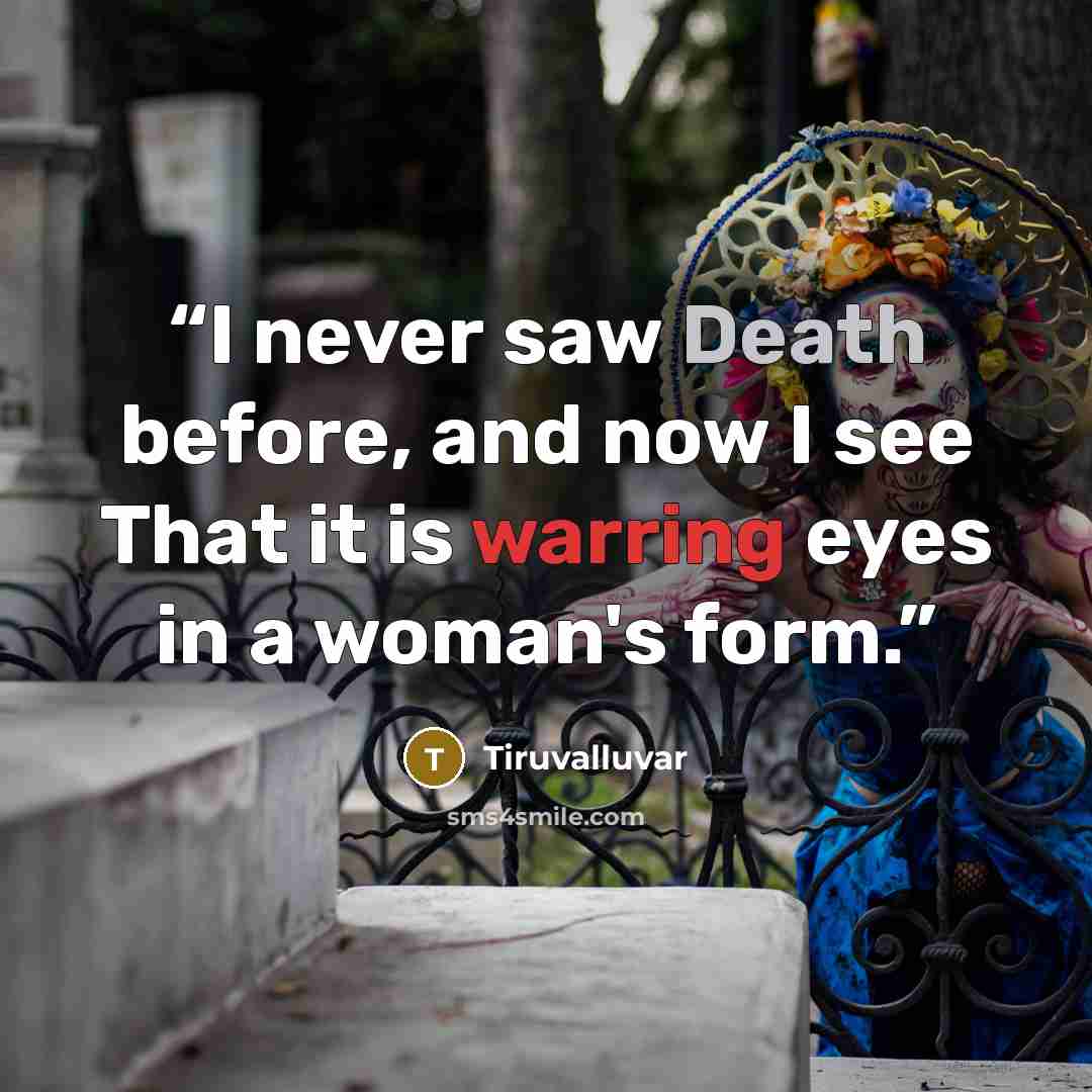 “I never saw Death before, and now I see That it is warring eyes in a woman's form.” quote by Tiruvalluvar
