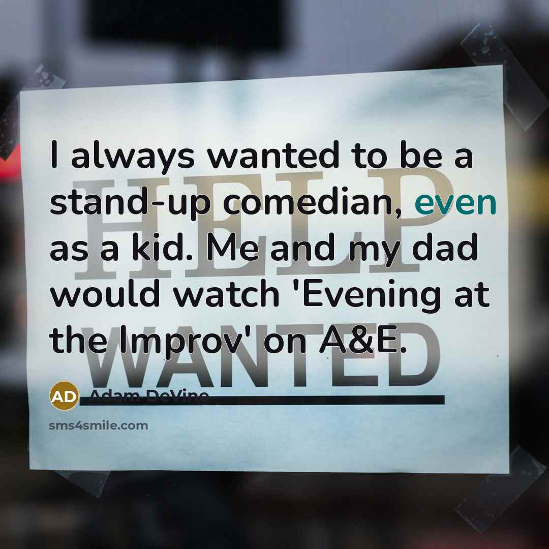 “I always wanted to be a stand-up comedian, even as a kid. Me and my dad would watch 'Evening at the Improv' on A&E.” quote by Adam DeVine