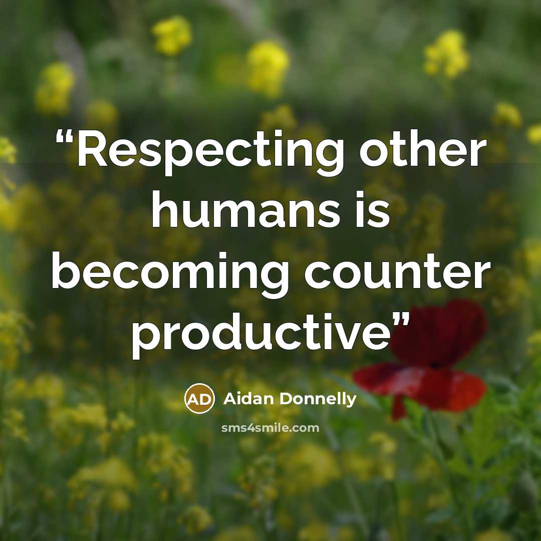 “Respecting other humans is becoming counter productive” quote by Aidan Donnelly