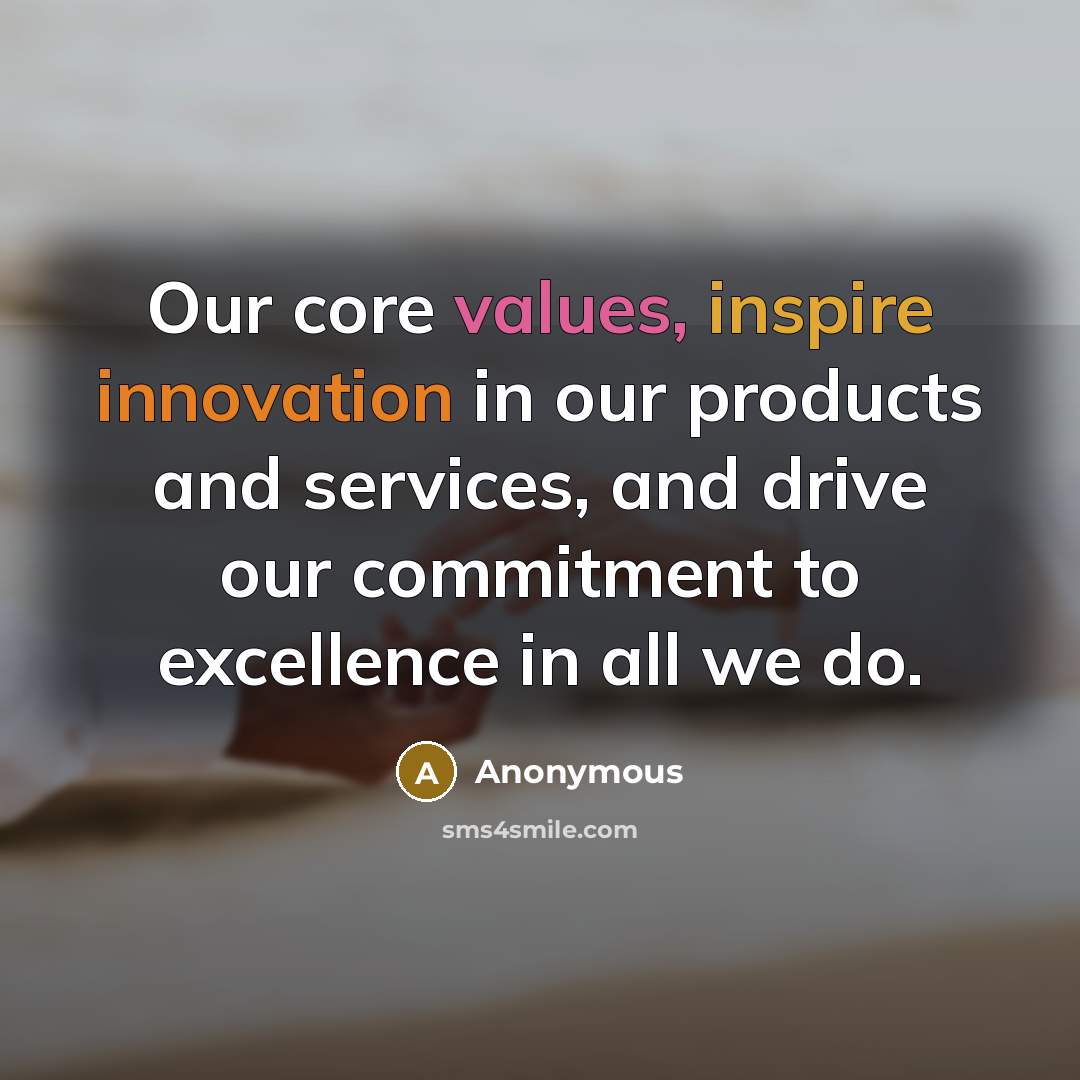 “Our core values, inspire innovation in our products and services, and drive our commitment to excellence in all we do.” quote by Anonymous
