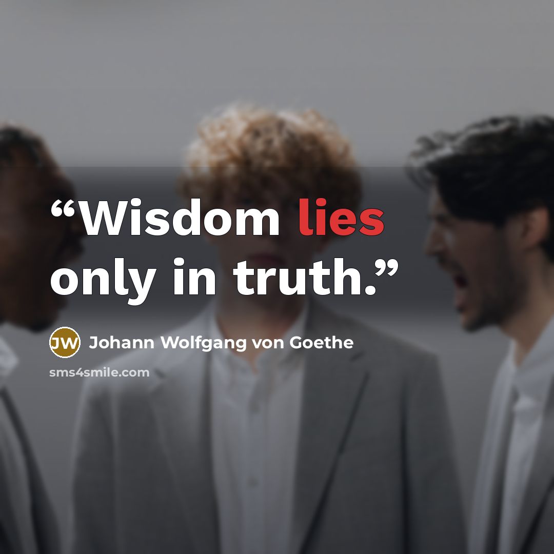 “Wisdom lies only in truth.” quote by Johann Wolfgang von Goethe