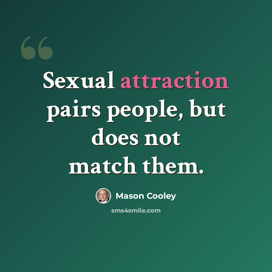 “Sexual attraction pairs people, but does not match them.” quote by Mason Cooley