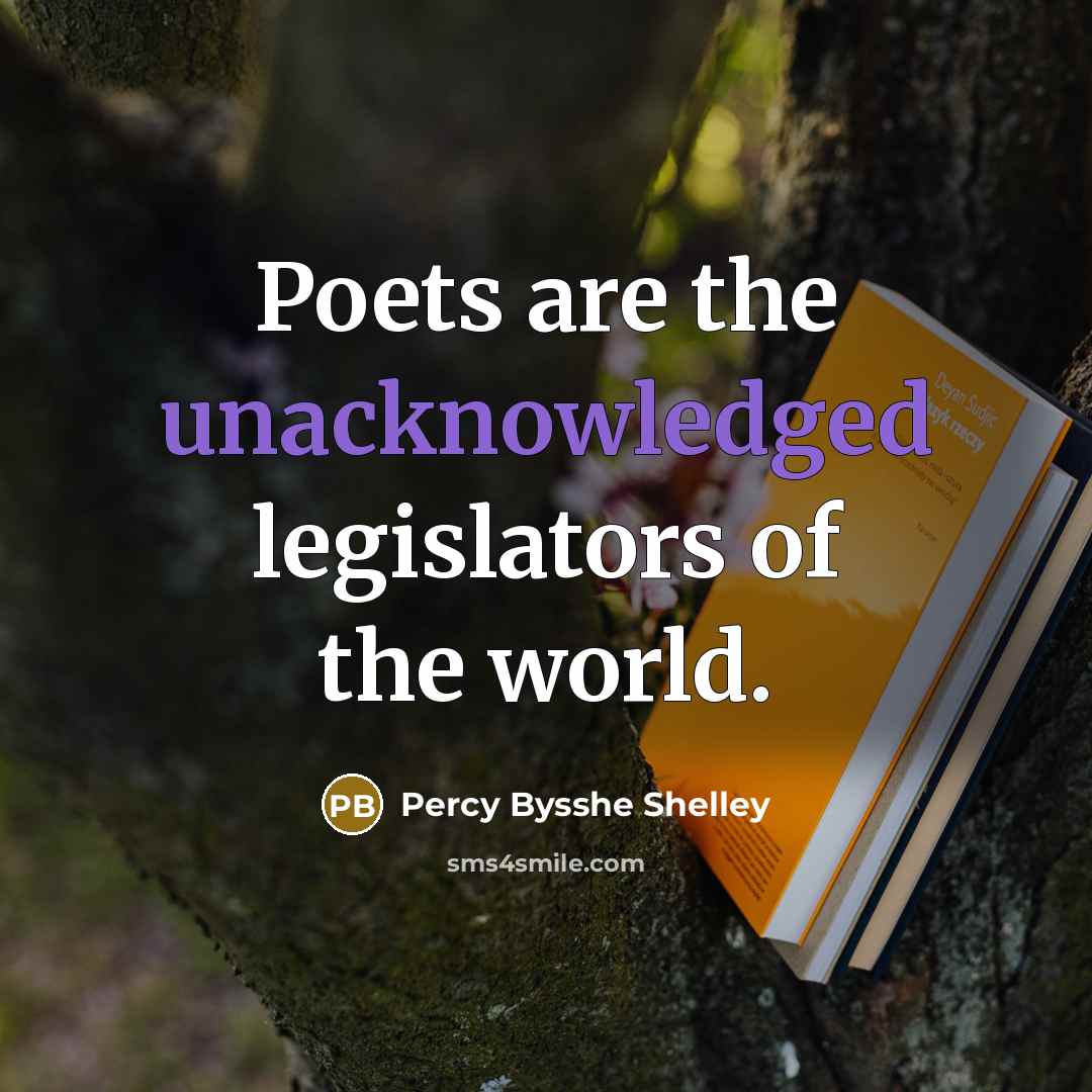 “Poets are the unacknowledged legislators of the world.” quote by Percy Bysshe Shelley