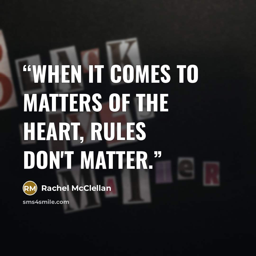 “When it comes to matters of the heart, rules don't matter.” quote by Rachel McClellan