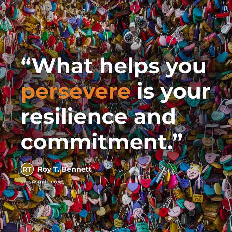 “What helps you persevere is your resilience and commitment.” quote by Roy T. Bennett
