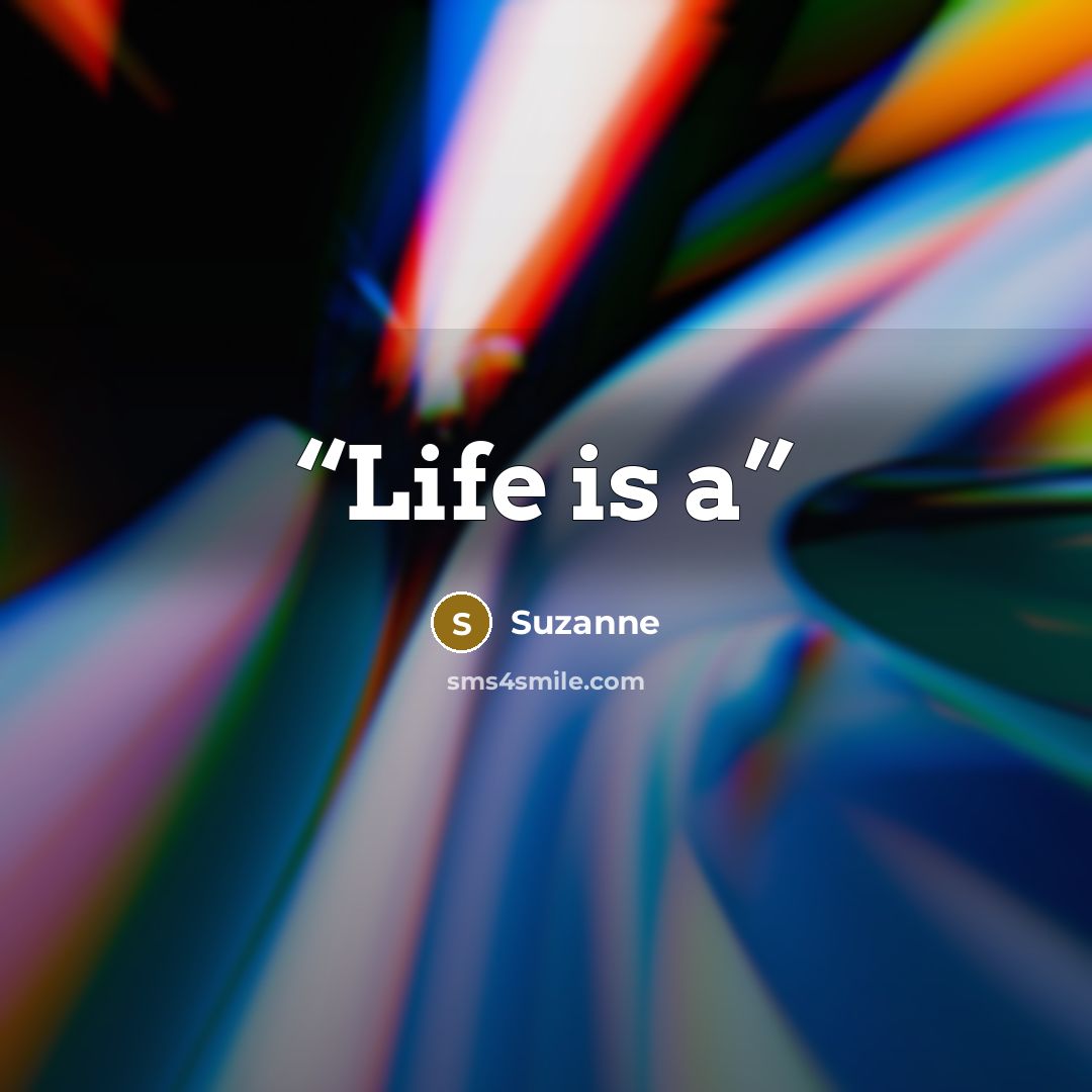 “Life is a” quote by Suzanne