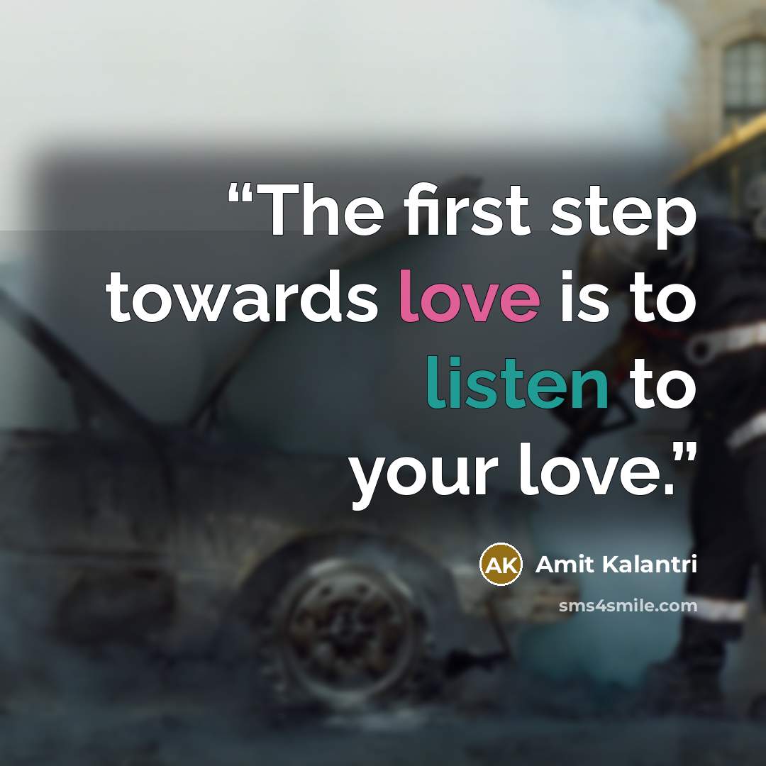 “The first step towards love is to listen to your love.” quote by Amit Kalantri