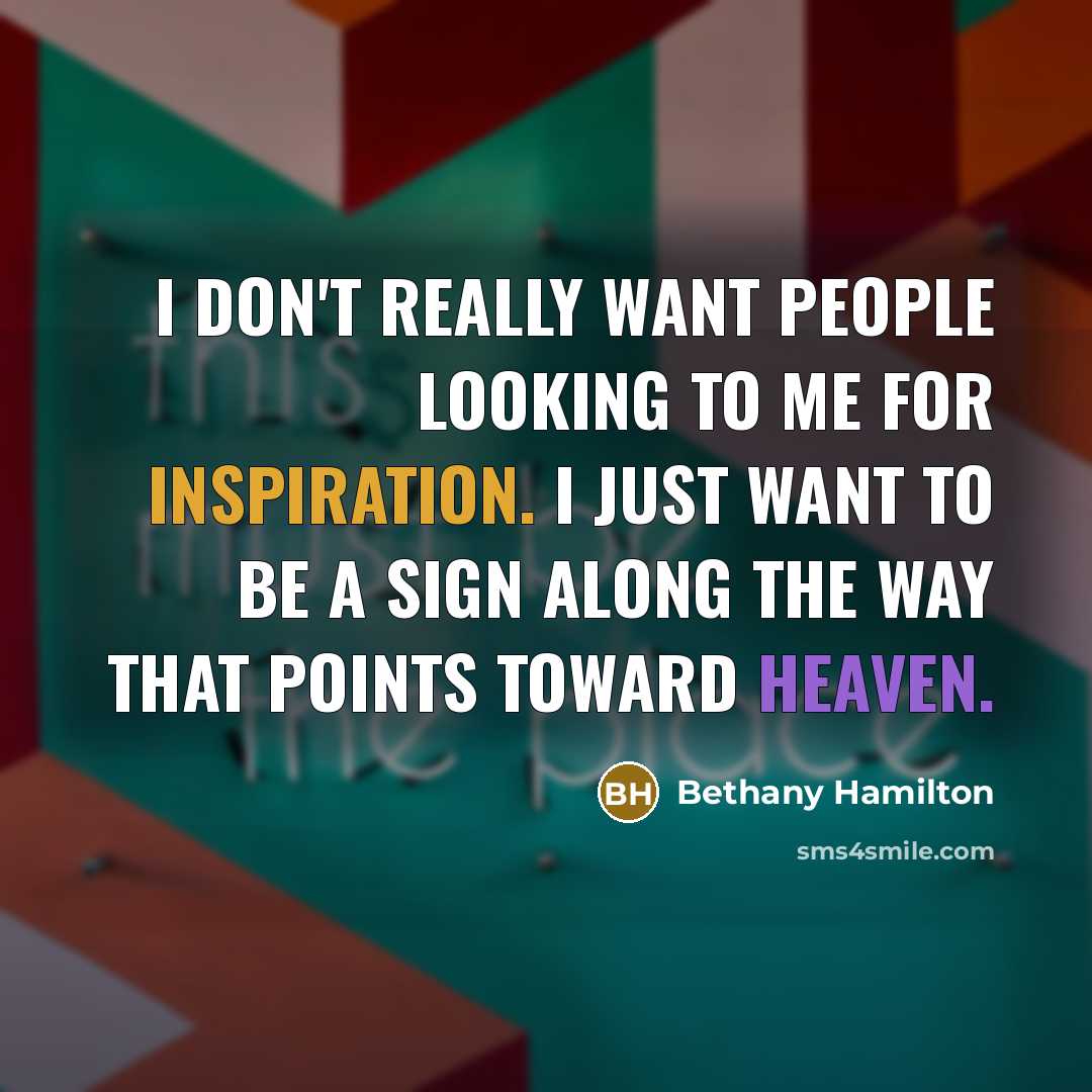 “I don't really want people looking to me for inspiration. I just want to be a sign along the way that points toward Heaven.” quote by Bethany Hamilton