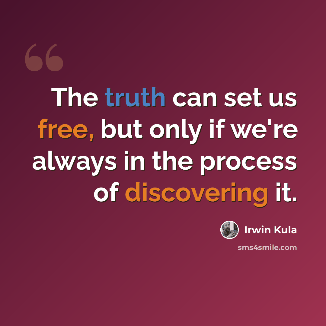 “The truth can set us free, but only if we're always in the process of discovering it.” quote by Irwin Kula