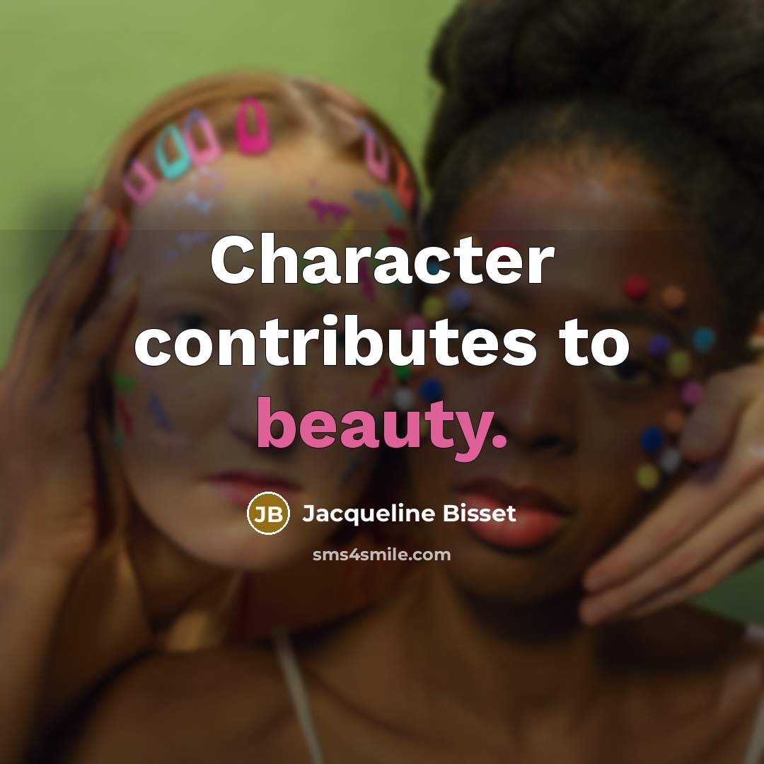 “Character contributes to beauty.” quote by Jacqueline Bisset