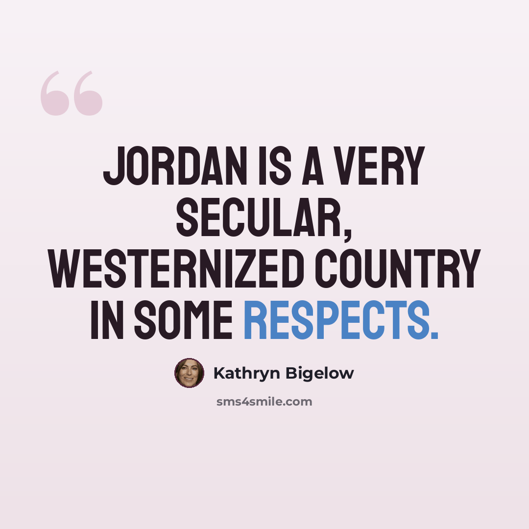 “Jordan is a very secular, Westernized country in some respects.” quote by Kathryn Bigelow
