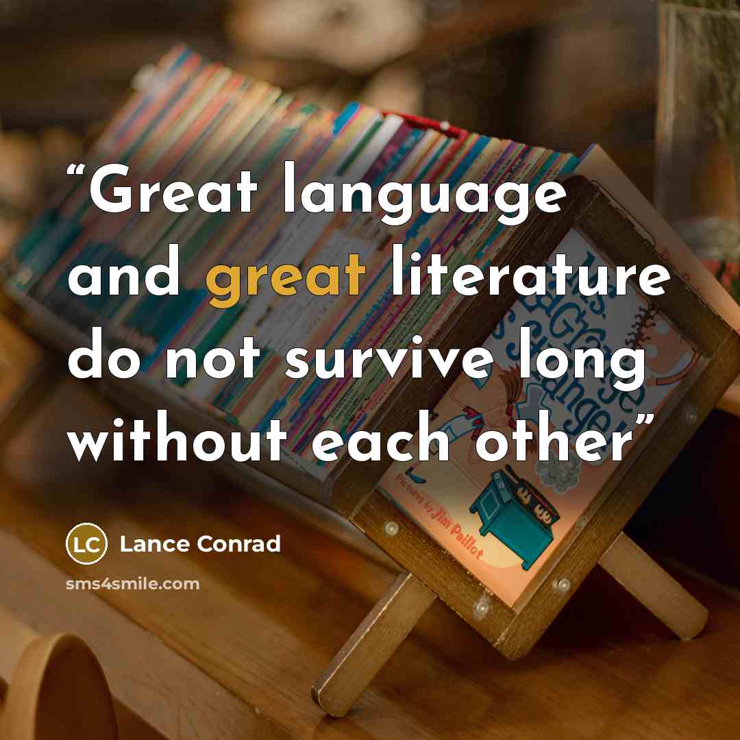 “Great language and great literature do not survive long without each other” quote by Lance Conrad