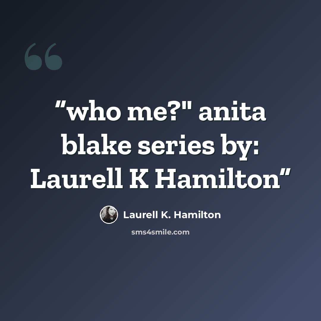 “who me?" anita blake series by: Laurell K Hamilton” quote by Laurell K. Hamilton