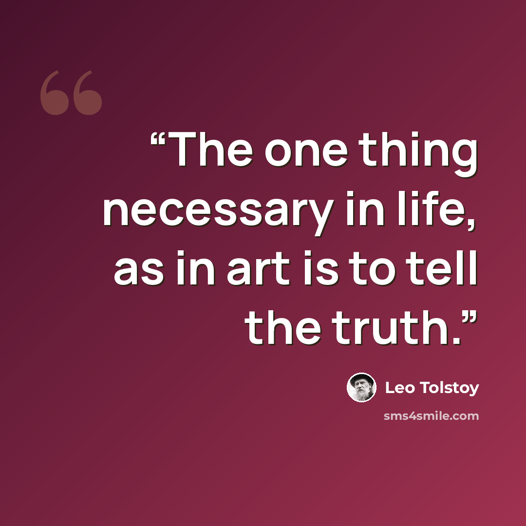 “The one thing necessary in life, as in art is to tell the truth.” quote by Leo Tolstoy