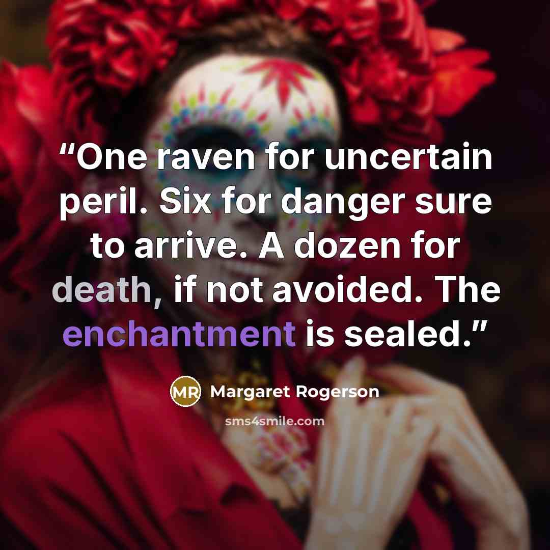 “One raven for uncertain peril. Six for danger sure to arrive. A dozen for death, if not avoided. The enchantment is sealed.” quote by Margaret Rogerson