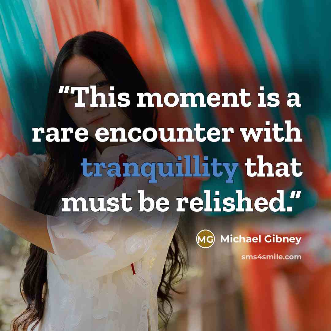 “This moment is a rare encounter with tranquillity that must be relished.” quote by Michael Gibney