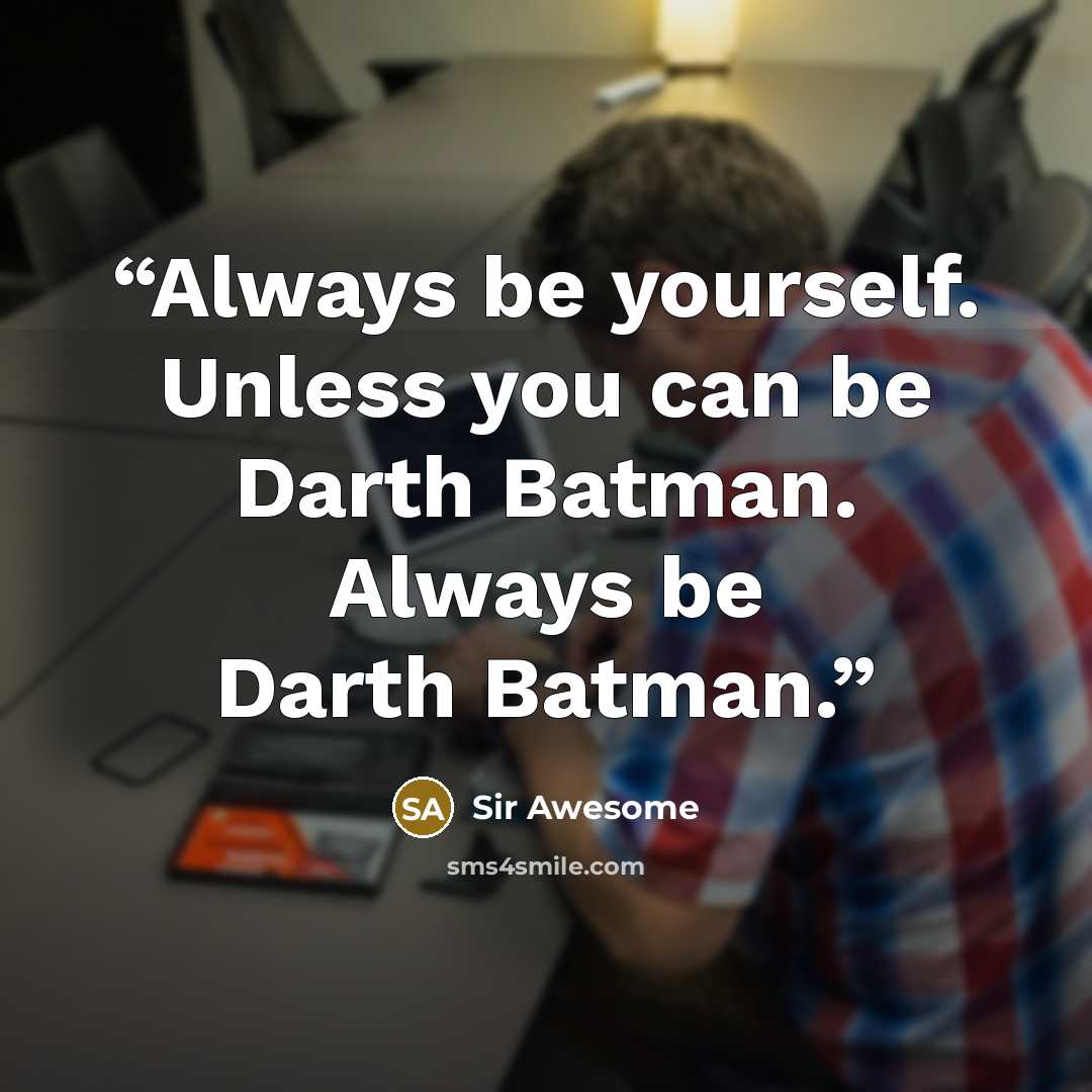 “Always be yourself. Unless you can be Darth Batman. Always be Darth Batman.” quote by Sir Awesome