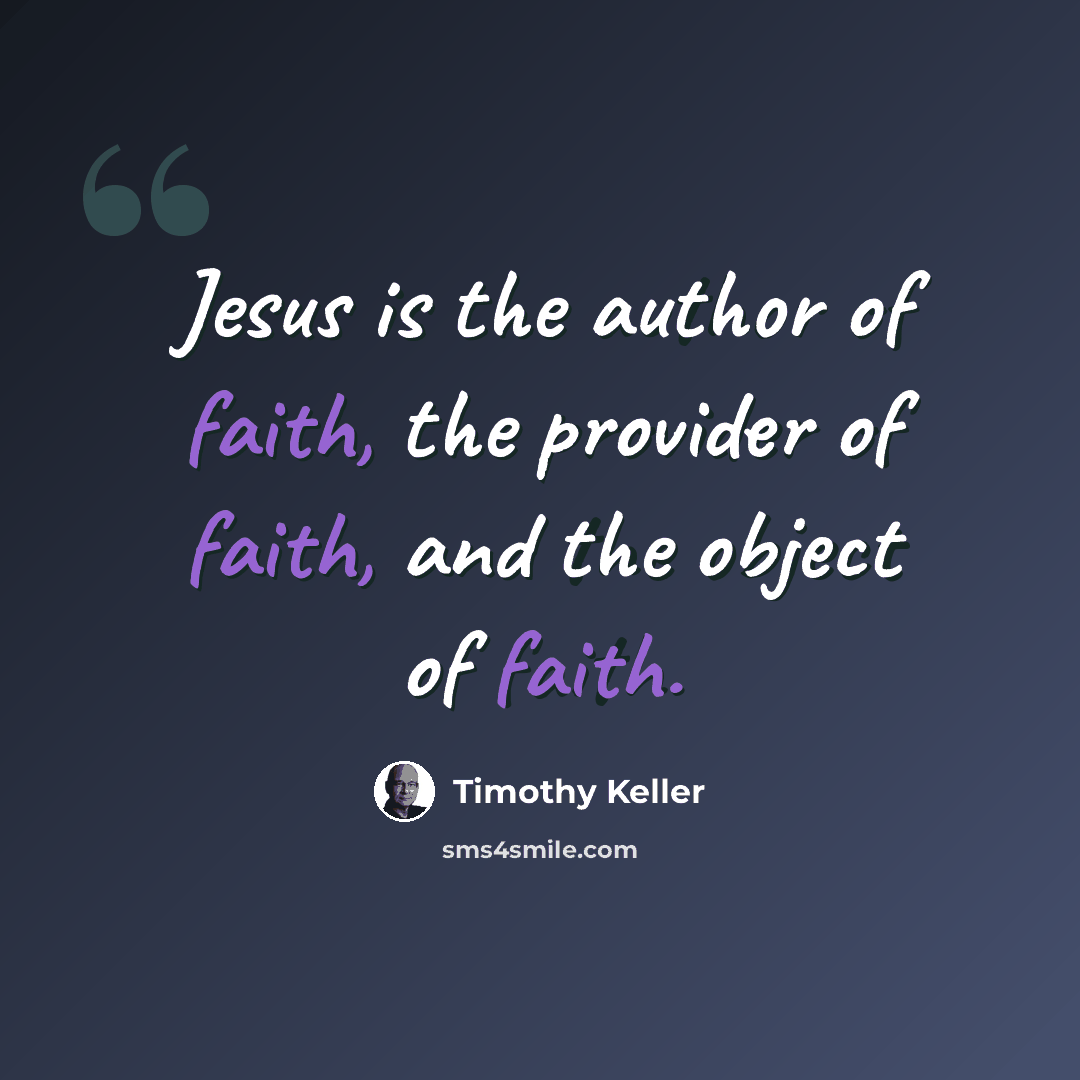 “Jesus is the author of faith, the provider of faith, and the object of faith.” quote by Timothy Keller