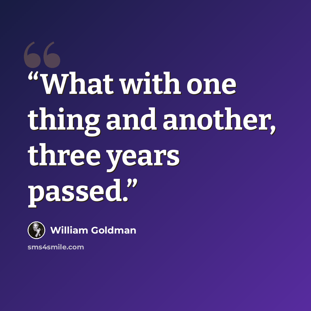 “What with one thing and another, three years passed.” quote by William Goldman