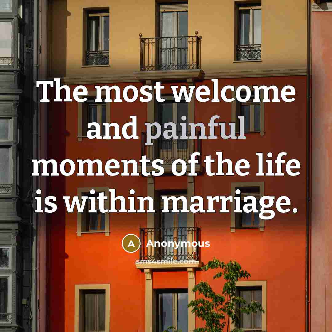 “The most welcome and painful moments of the life is within marriage.” quote by Anonymous