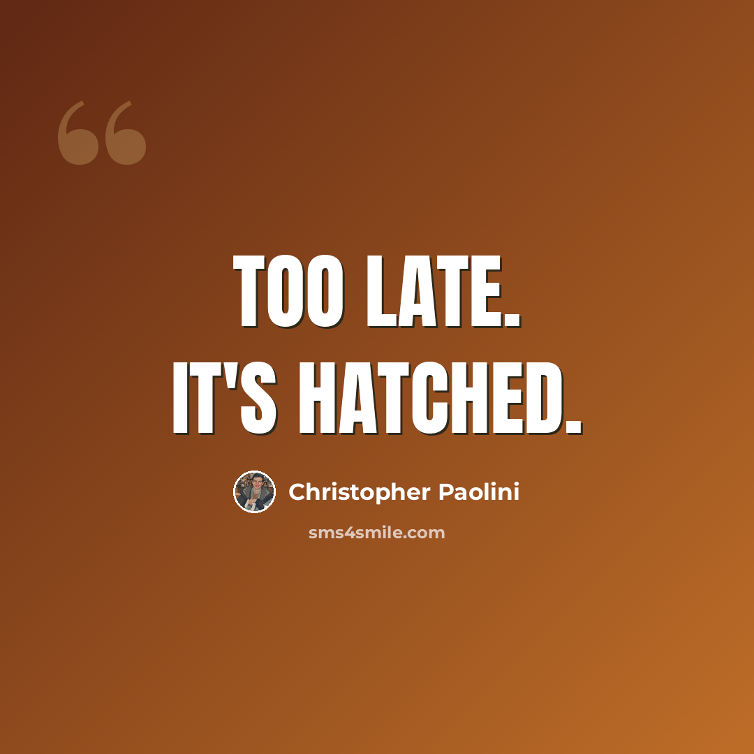 “Too late. It's hatched.” quote by Christopher Paolini