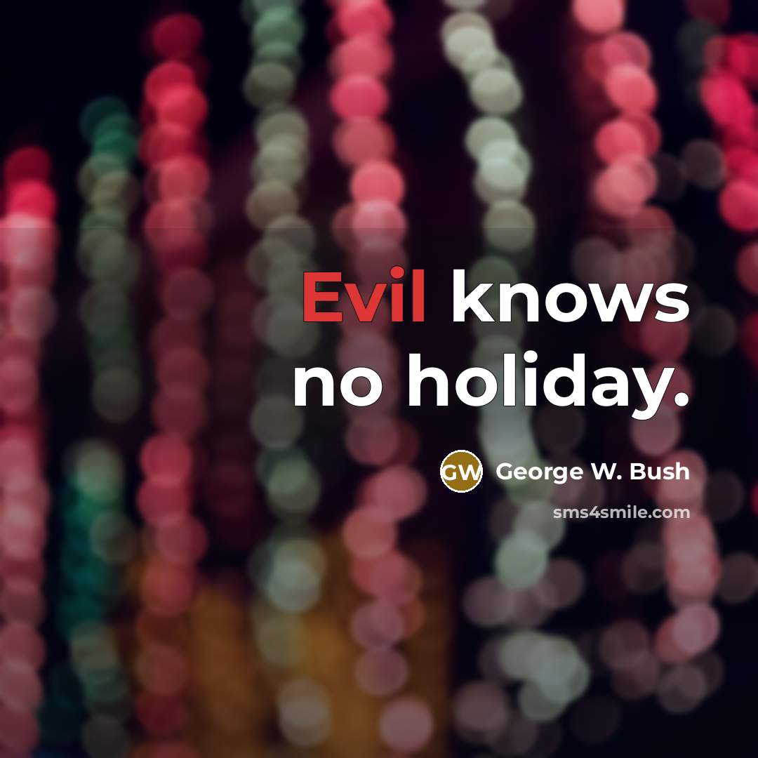 “Evil knows no holiday.” quote by George W. Bush