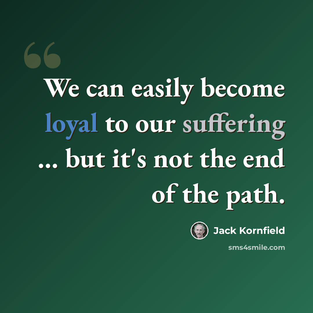 “We can easily become loyal to our suffering … but it's not the end of the path.” quote by Jack Kornfield
