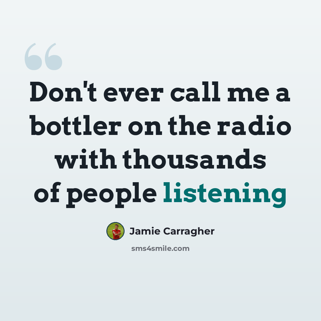 “Don't ever call me a bottler on the radio with thousands of people listening” quote by Jamie Carragher