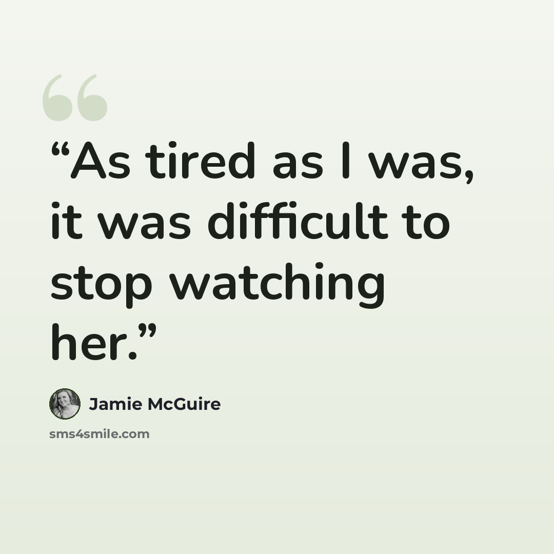 “As tired as I was, it was difficult to stop watching her.” quote by Jamie McGuire
