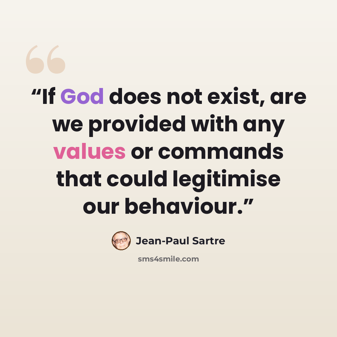 “If God does not exist, are we provided with any values or commands that could legitimise our behaviour.” quote by Jean-Paul Sartre