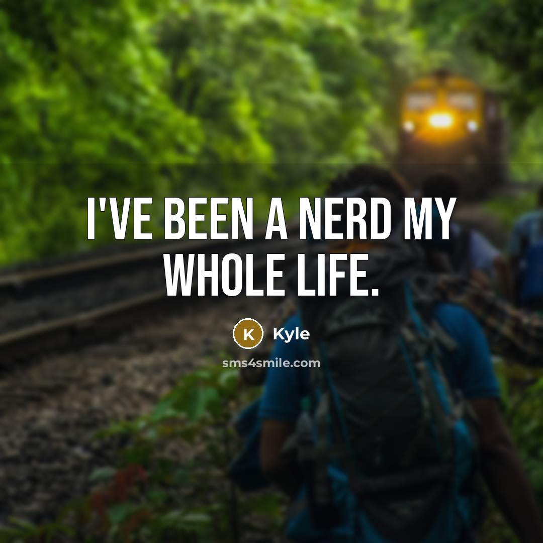 “I've been a nerd my whole life.” quote by Kyle