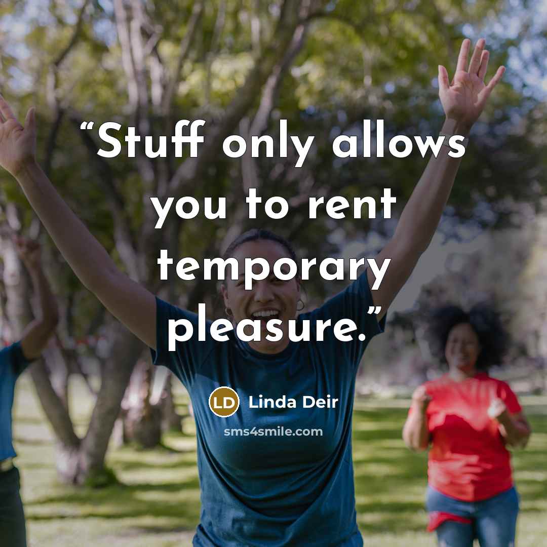 “Stuff only allows you to rent temporary pleasure.” quote by Linda Deir
