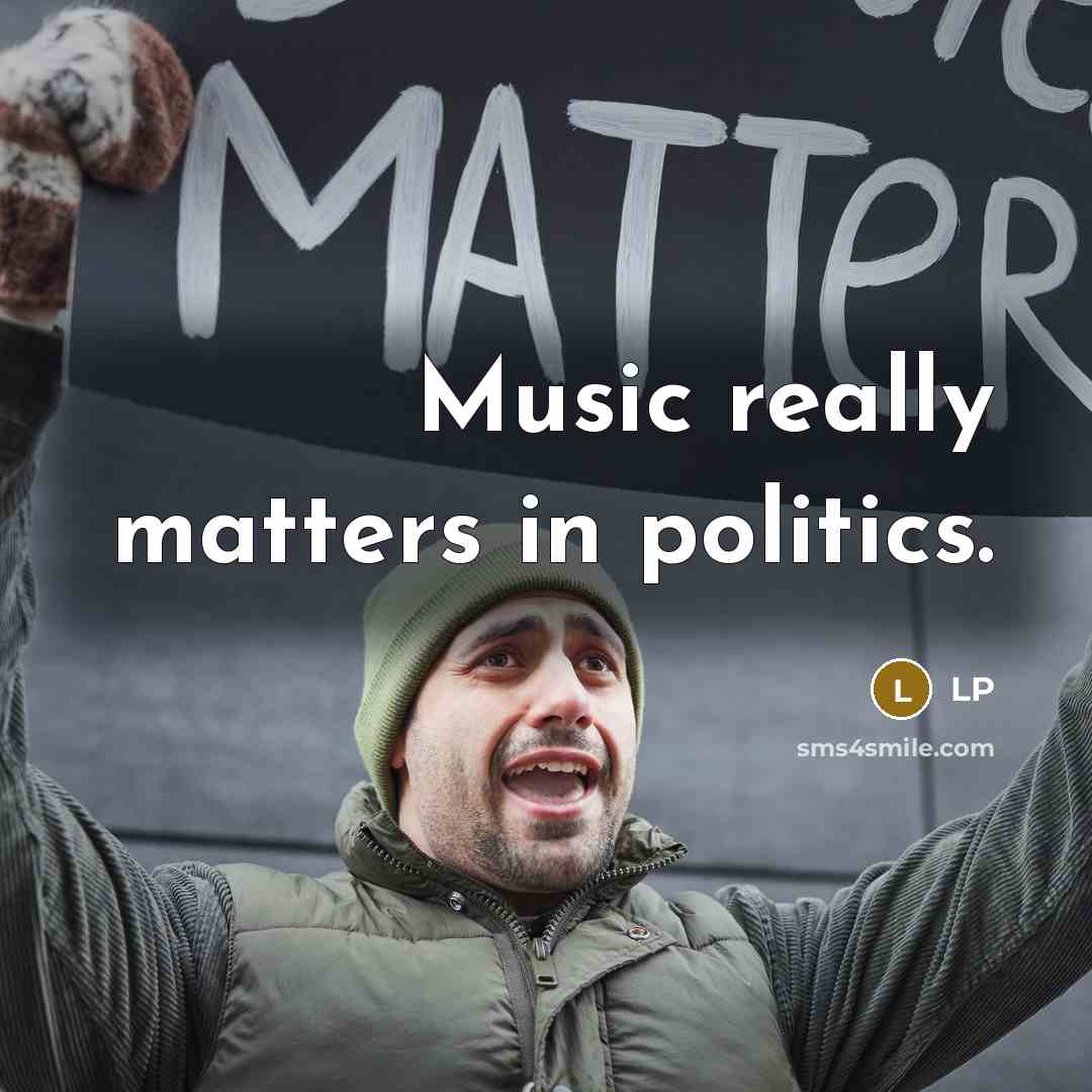 “Music really matters in politics.” quote by LP