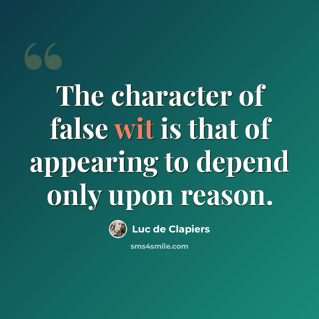 “The character of false wit is that of appearing to depend only upon reason.” quote by Luc de Clapiers